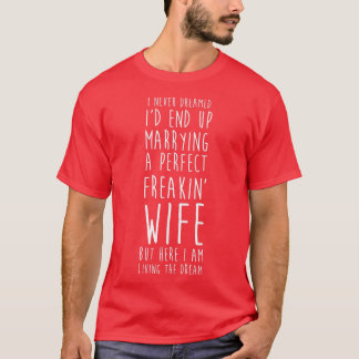 I Never Dreamed Marrying A Perfect Freakin' Wife  T-Shirt