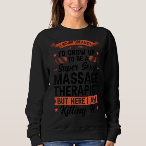 I Never Dreamed Massage Therapist Massagist Sweatshirt