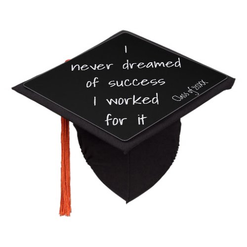 I never dreamed of success I worked for it Graduation Cap Topper
