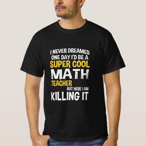 I Never Dreamed One Day Id Be A Cool Funny Math T T_Shirt