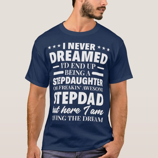 I Never Dreamed Stepdaughter Of Stepdad Funny T-Shirt (Front)