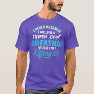 I never dreamed super cool godfather T-Shirt