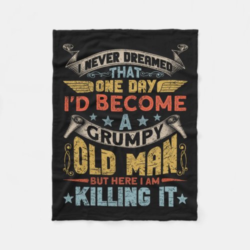 I Never Dreamed That I39d Become A Grumpy Old Man  Fleece Blanket