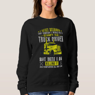 I Never Dreamed That I Would Be A Grumpy Old Truck Sweatshirt