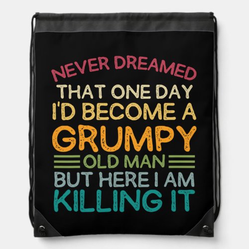 I Never Dreamed That Id Become A Grumpy Old Man Drawstring Bag