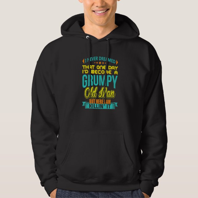 I Never Dreamed That I'd Become A Grumpy Old Man G Hoodie (Front)