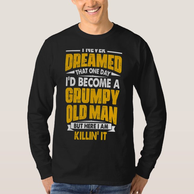 I Never Dreamed That I'd Become A Grumpy Old Man G T-Shirt (Front)