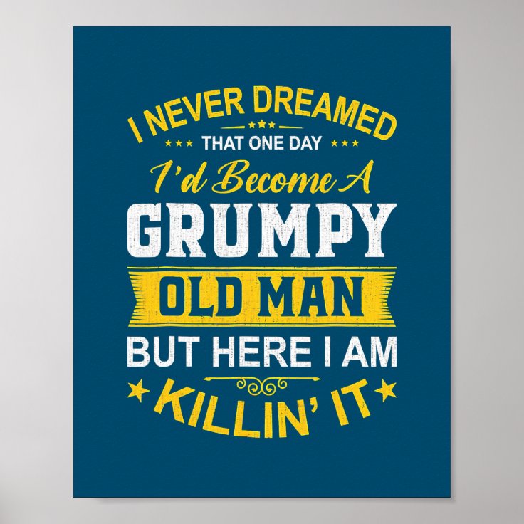 I Never Dreamed That I'd Become A Grumpy Old Man Poster | Zazzle