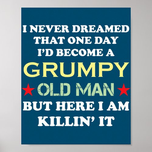 I Never Dreamed That Id Become A Grumpy Old Man Poster