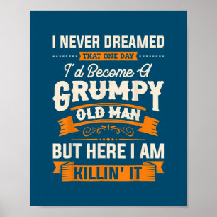 I Never Dreamed That I'd Become A Grumpy Old Man Poster