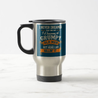 I Never Dreamed That I'd Become A Grumpy Old Man Travel Mug