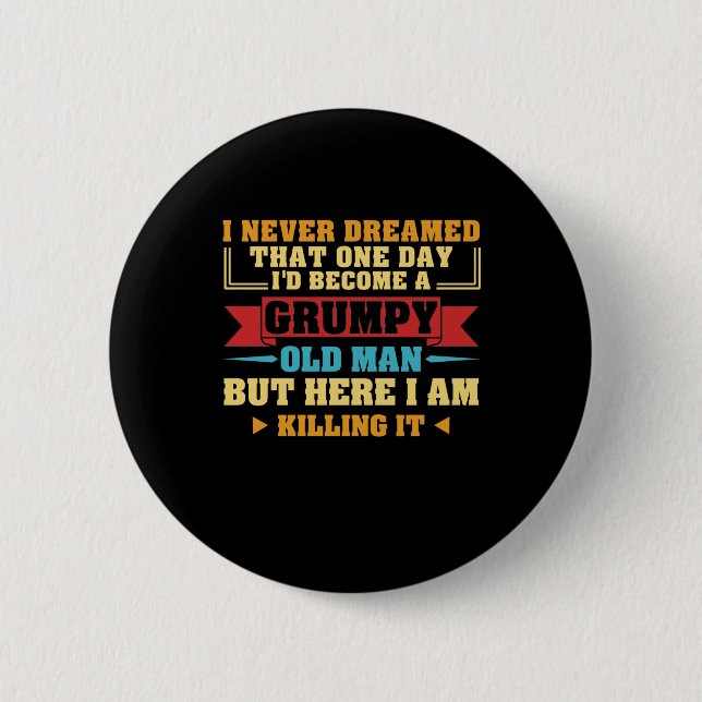 I Never Dreamed That One Day Grumpy Old Fart Button (Front)