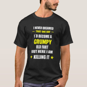 I Never Dreamed That One Day Grumpy Old Fart T-Shirt