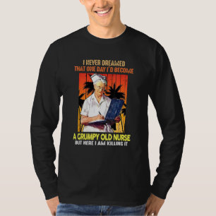 I Never Dreamed That One Day Id Become A Grumpy Ol T-Shirt