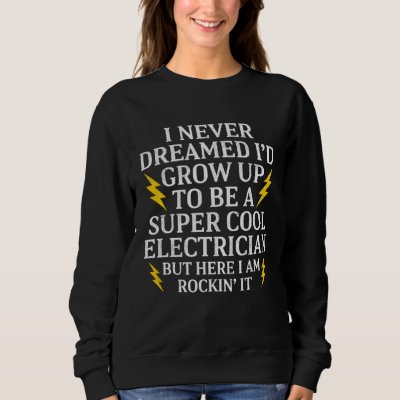 I Never Dreamed That Someday Electrical Engineer E Sweatshirt