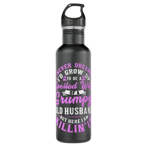 I never dreamed to be a spoiled wife of a grumpy o stainless steel water bottle