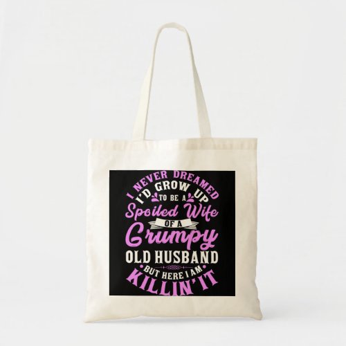 I never dreamed to be a spoiled wife of a grumpy o tote bag