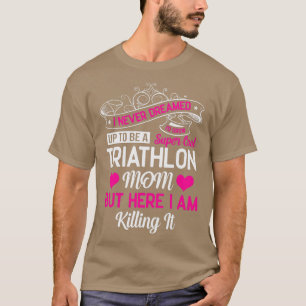 I Never Dreamed Up To Be A Super Cool Triathlon Mo T-Shirt
