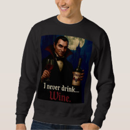 “I Never Drink… Wine” Vampire Horror Humor Sweatshirt
