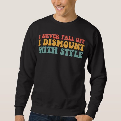 I Never Fall Off I Dismount With Style Horse Sweatshirt