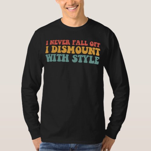 I Never Fall Off I Dismount With Style Horse T_Shirt