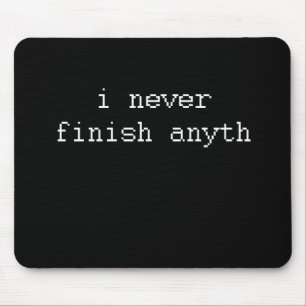 I NEVER FINISH ANYTH MOUSE PAD