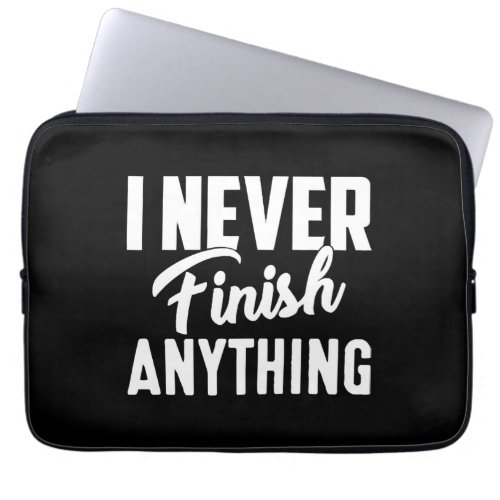 I Never Finish Anything Laptop Sleeve