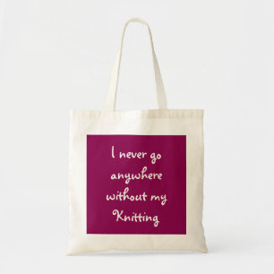 I Never Go Anywhere Without My Knitting Tote Bag