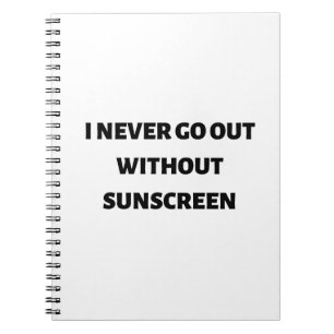 I never go out without sunscreen quote notebook