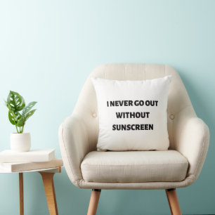 I never go out without sunscreen throw pillow