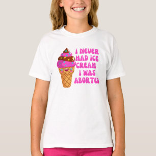 I never had ice cream i was aborted T-Shirt