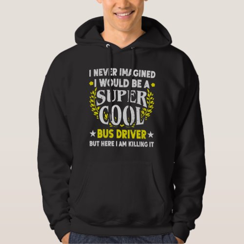 I Never Imagined Bus Driver Funny School Bus Drive Hoodie
