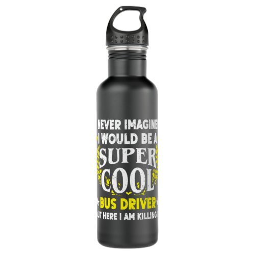 I Never Imagined Bus Driver Funny School Bus Drive Stainless Steel Water Bottle