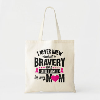 I Never Knew What Bravery Was Mom Breast Cancer Aw Tote Bag