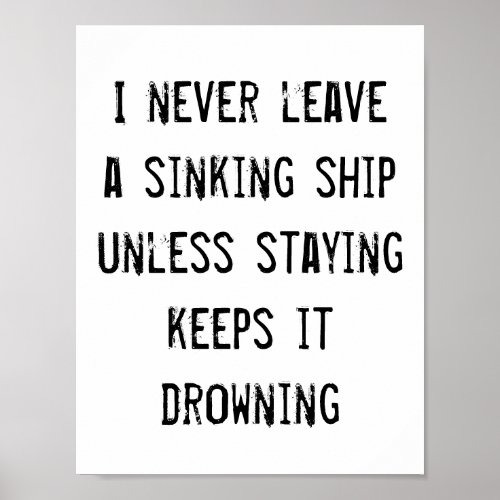 I never leave a sinking ship quote poster