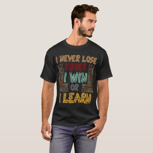 I Never Lose Either I win or I Learn Motivation T_Shirt