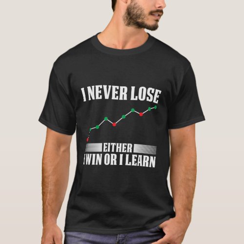 I Never Lose Either Win Or I Learn Trading T_Shirt