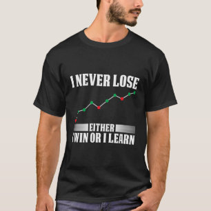I Never Lose Either Win Or I Learn Trading T-Shirt