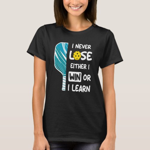 I Never Lose I Either Win or Learn Pickleball Humo T_Shirt