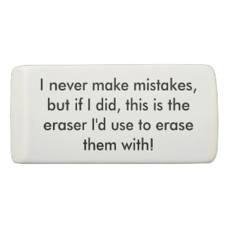 I Never Make Mistakes Eraser