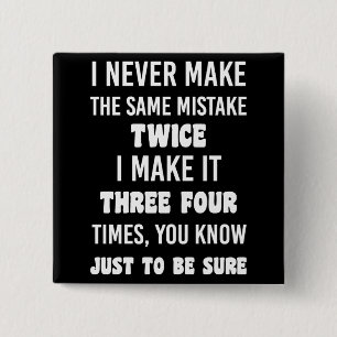 I Never Make The Same Mistake.. Funny Sarcastic Button