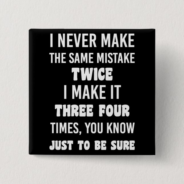 I Never Make The Same Mistake.. | Funny Sarcastic Button (Front)