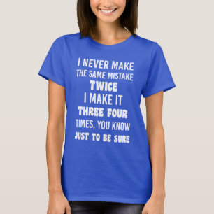 I Never Make The Same Mistake.. Funny Sarcastic T-Shirt