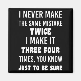 I Never Make The Same Mistake Twice Magnet