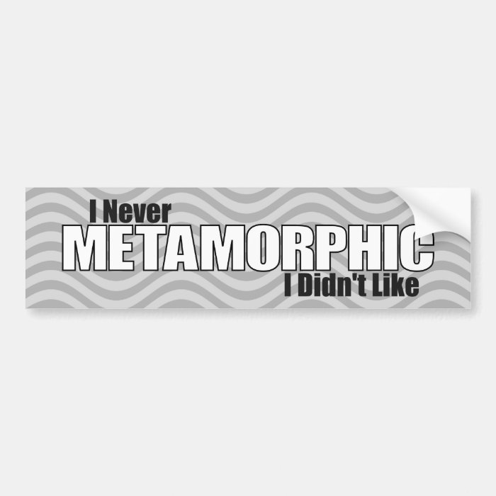 I Never Metamorphic I Didn't Like (Gray) Bumper Sticker