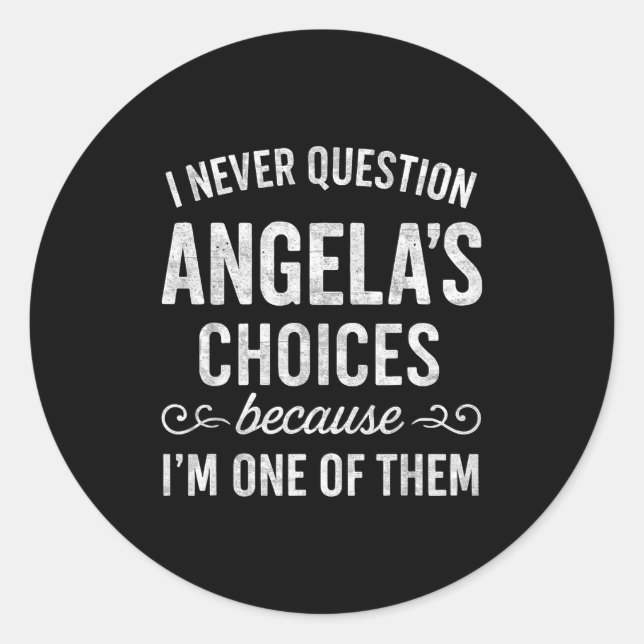 I Never Question Angela's Choices Because I'm One  Classic Round Sticker (Front)