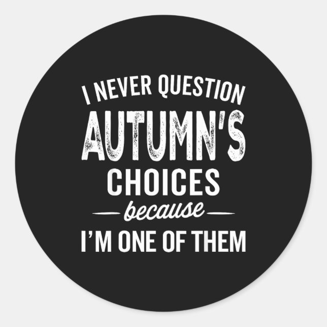 I Never Question Autumn’s Choices - Autumn D Name  Classic Round Sticker (Front)
