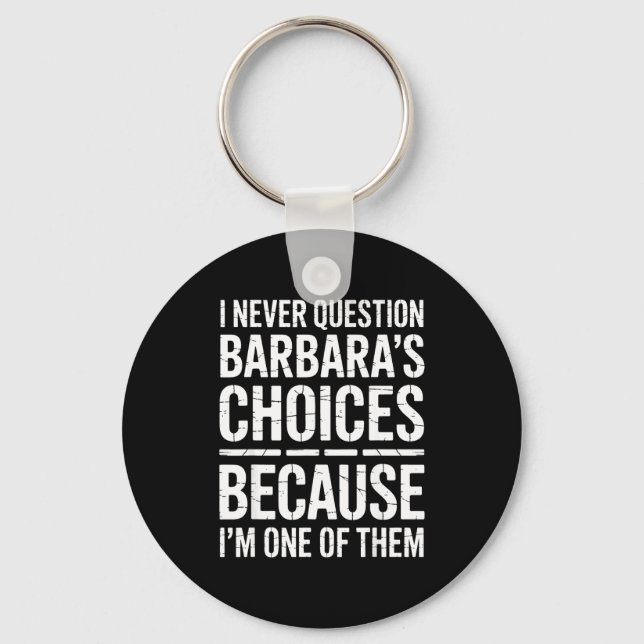I Never Question Barbara's Choices Because I'm One Keychain (Front)