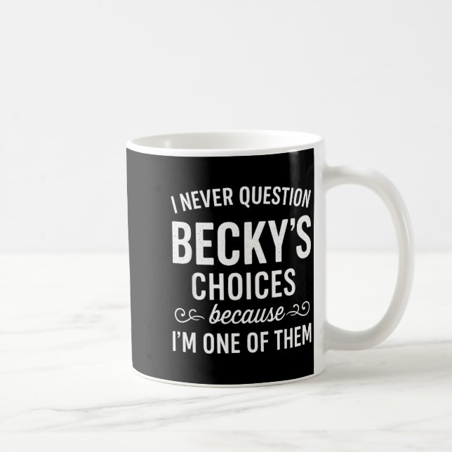 I Never Question Becky's Choices Because I'm One O Coffee Mug (Right)