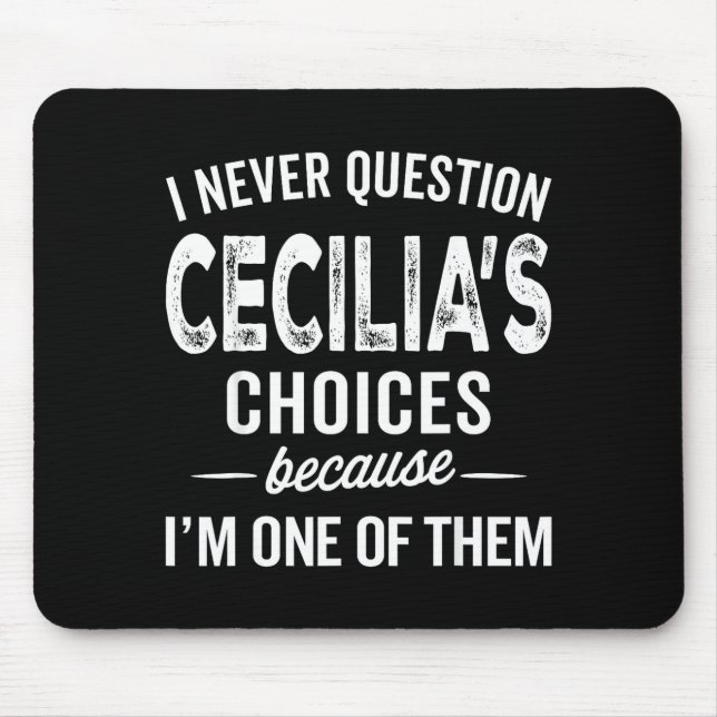 I Never Question Cecilia’s Choices Cecilia D Name  Mouse Pad (Front)